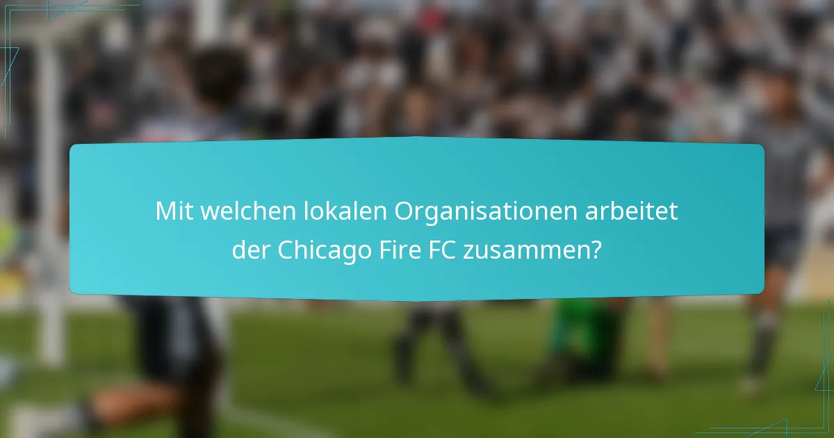 Mit welchen lokalen Organisationen arbeitet der Chicago Fire FC zusammen?