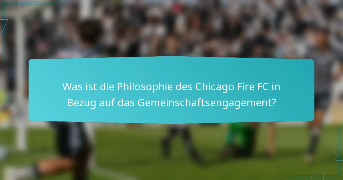 Was ist die Philosophie des Chicago Fire FC in Bezug auf das Gemeinschaftsengagement?