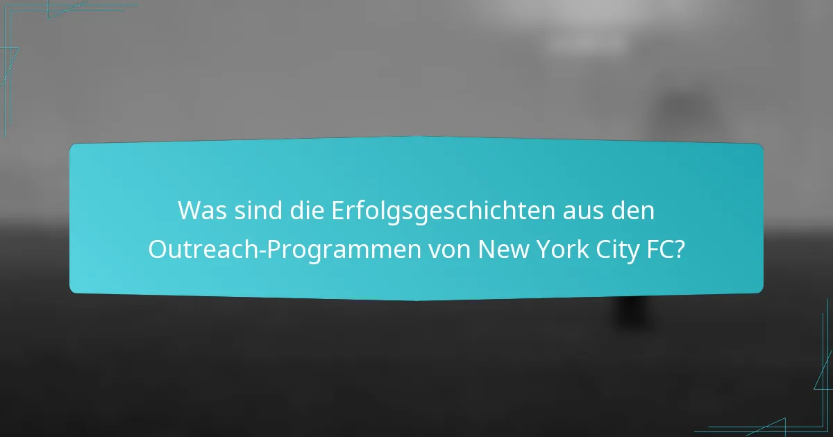 Was sind die Erfolgsgeschichten aus den Outreach-Programmen von New York City FC?