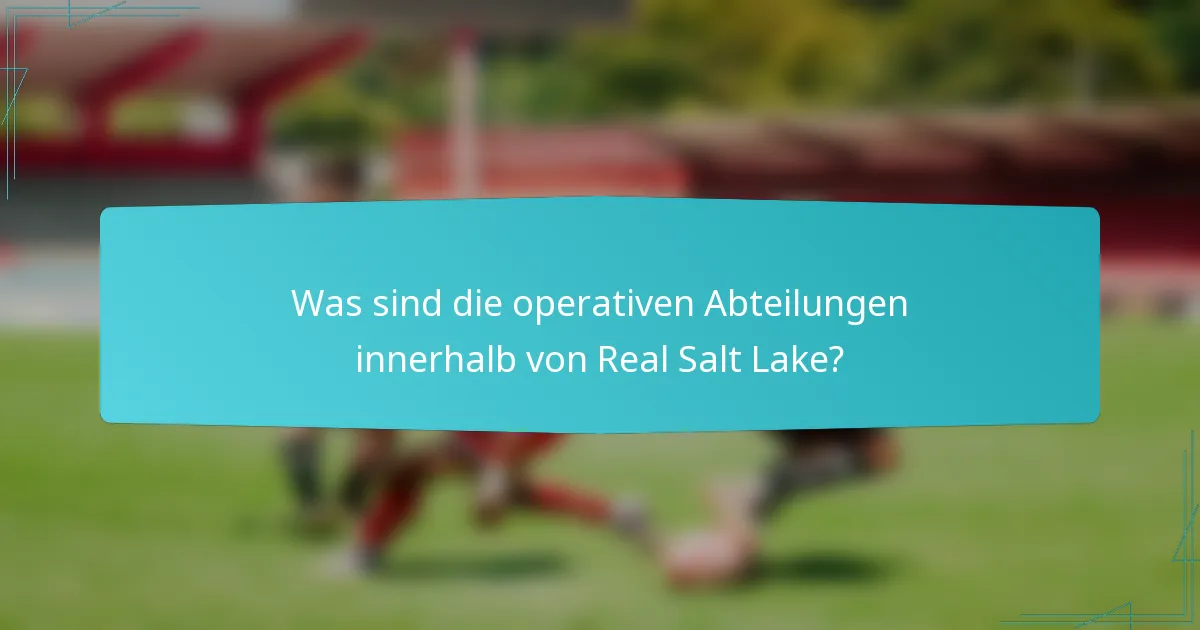 Was sind die operativen Abteilungen innerhalb von Real Salt Lake?