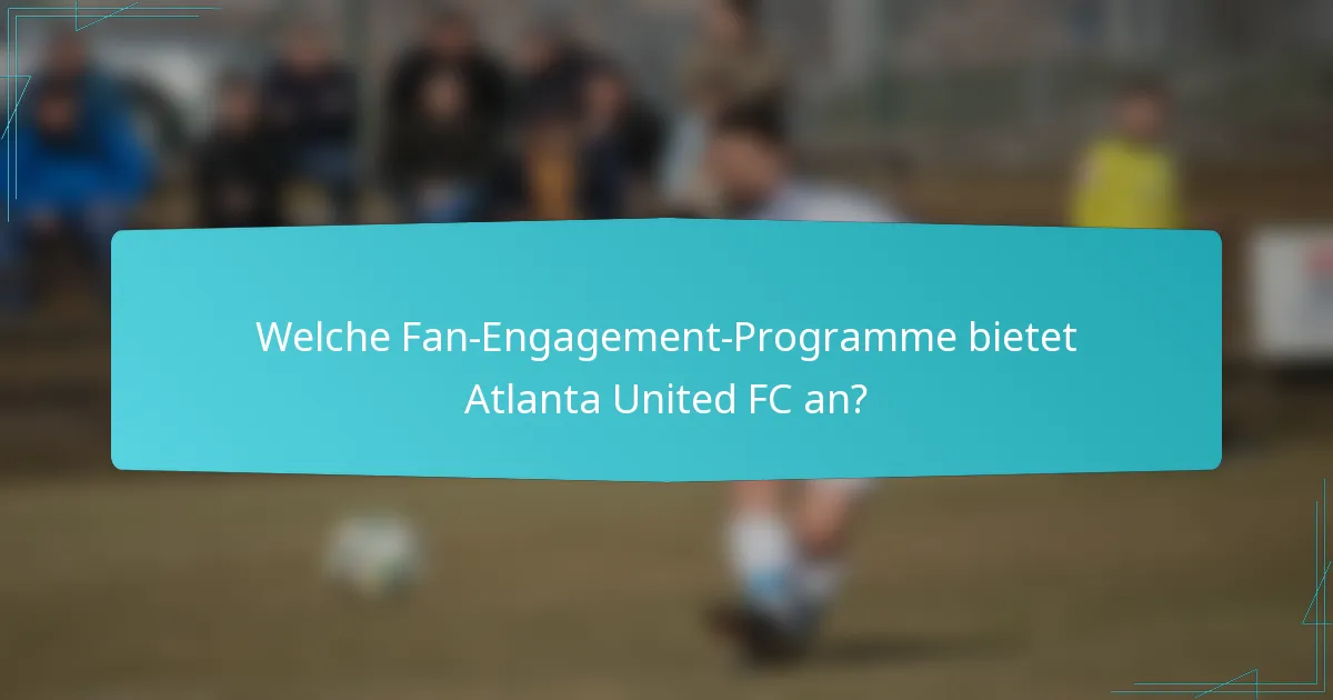 Welche Fan-Engagement-Programme bietet Atlanta United FC an?