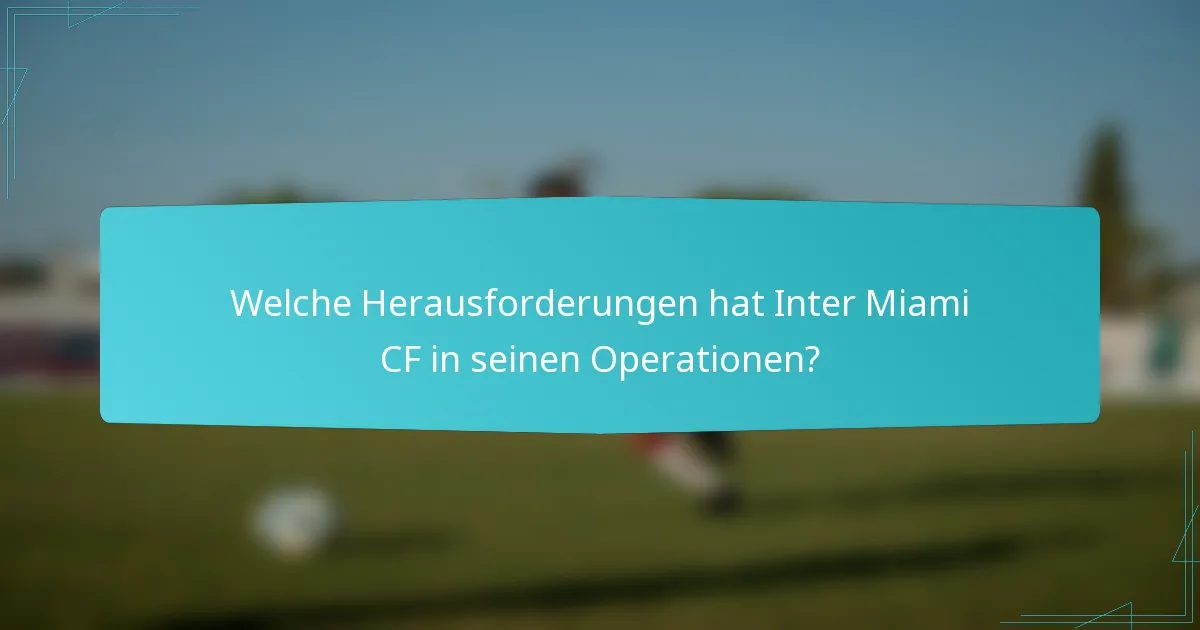Welche Herausforderungen hat Inter Miami CF in seinen Operationen?