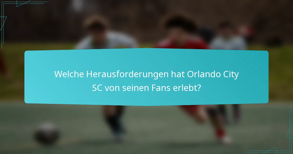 Welche Herausforderungen hat Orlando City SC von seinen Fans erlebt?