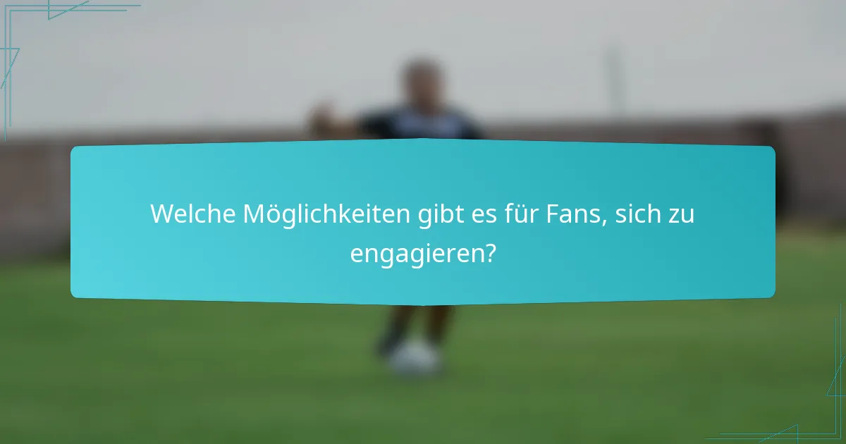 Welche Möglichkeiten gibt es für Fans, sich zu engagieren?