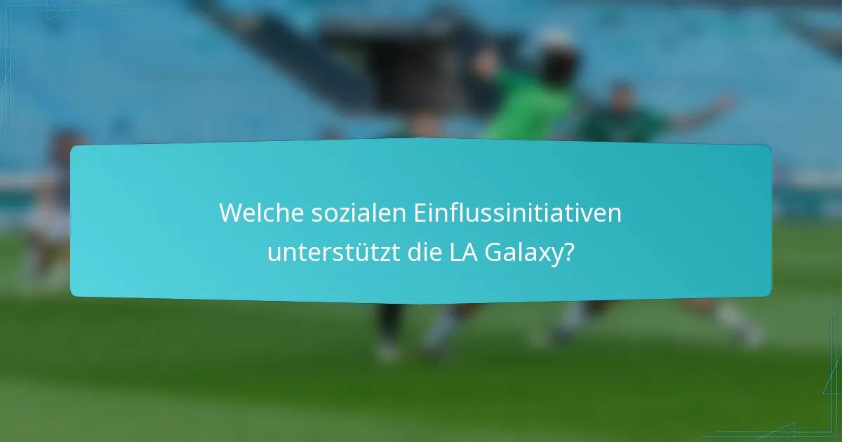 Welche sozialen Einflussinitiativen unterstützt die LA Galaxy?