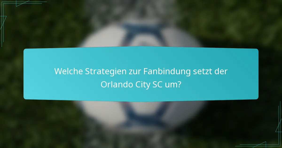 Welche Strategien zur Fanbindung setzt der Orlando City SC um?