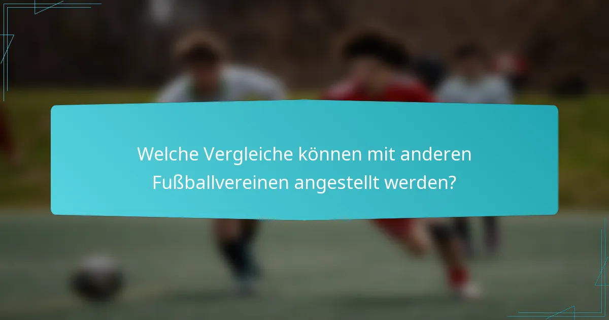 Welche Vergleiche können mit anderen Fußballvereinen angestellt werden?