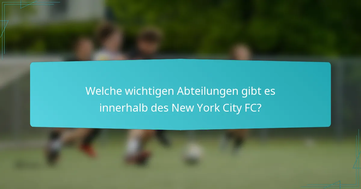 Welche wichtigen Abteilungen gibt es innerhalb des New York City FC?