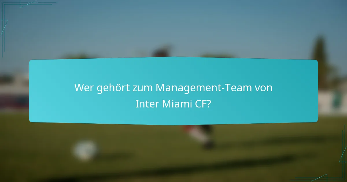 Wer gehört zum Management-Team von Inter Miami CF?