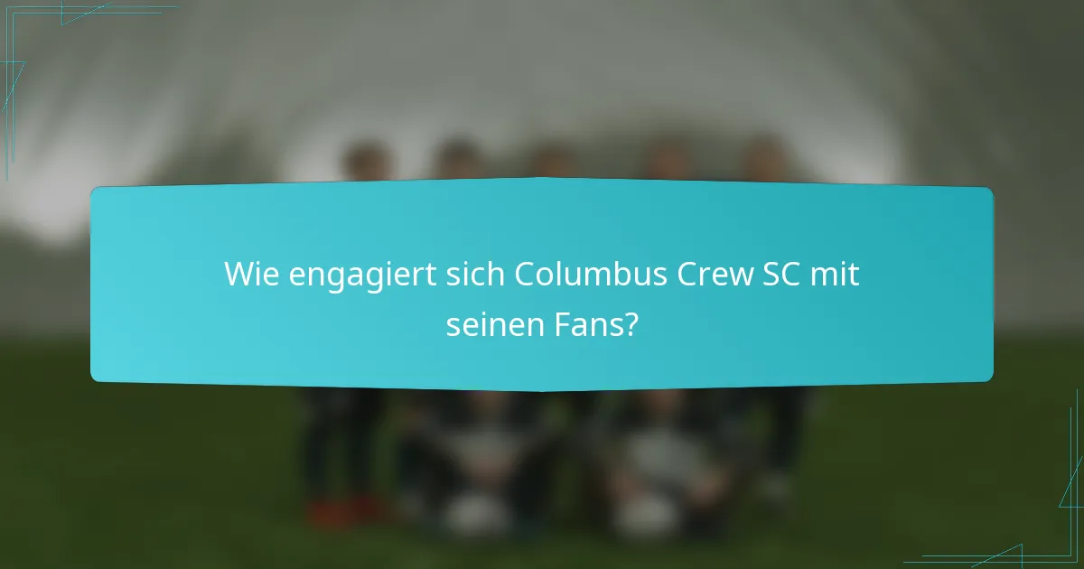 Wie engagiert sich Columbus Crew SC mit seinen Fans?