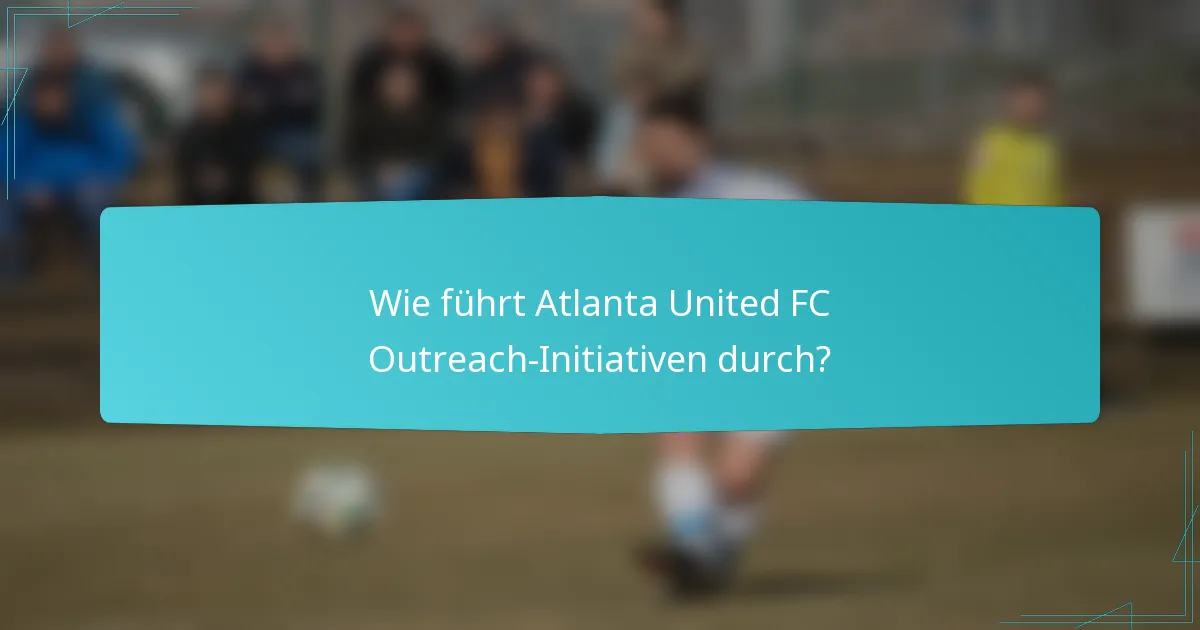 Wie führt Atlanta United FC Outreach-Initiativen durch?