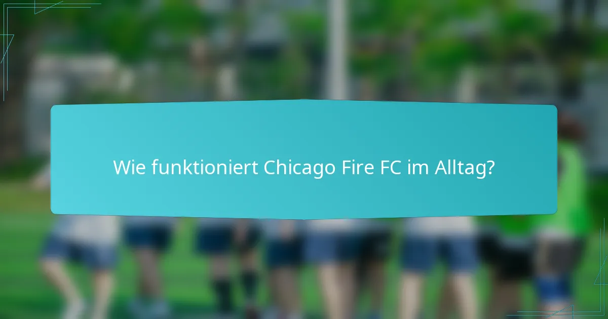 Wie funktioniert Chicago Fire FC im Alltag?