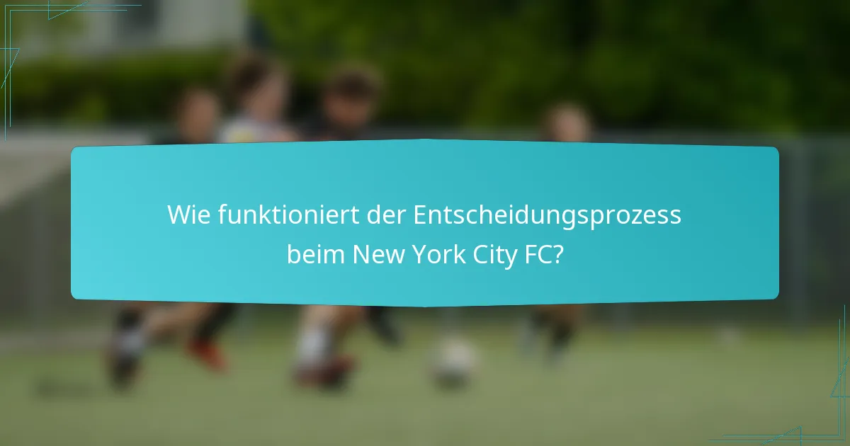 Wie funktioniert der Entscheidungsprozess beim New York City FC?
