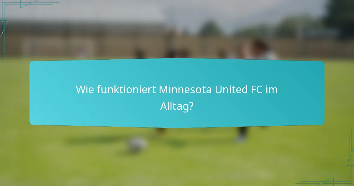 Wie funktioniert Minnesota United FC im Alltag?