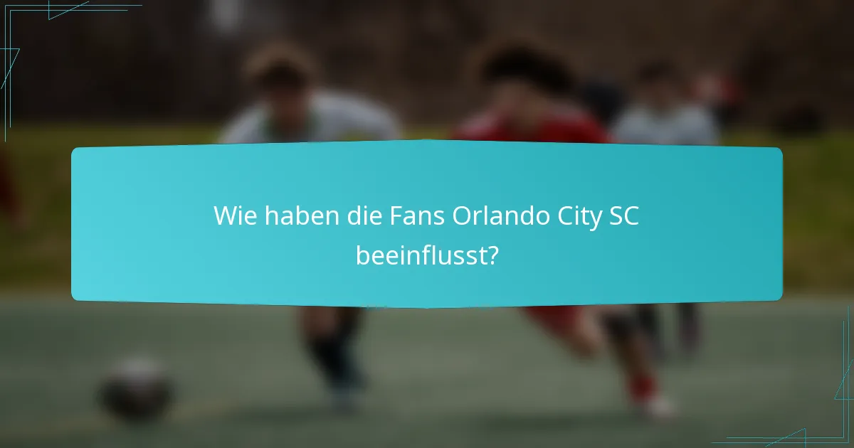 Wie haben die Fans Orlando City SC beeinflusst?
