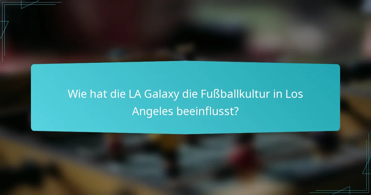 Wie hat die LA Galaxy die Fußballkultur in Los Angeles beeinflusst?