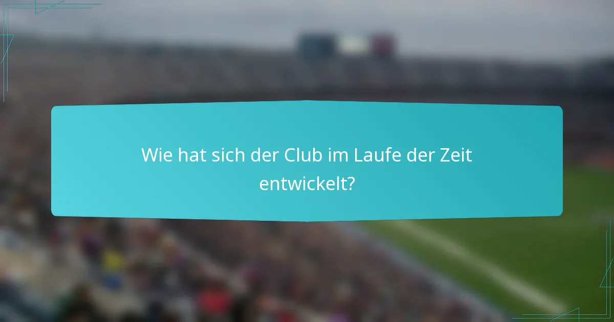Wie hat sich der Club im Laufe der Zeit entwickelt?