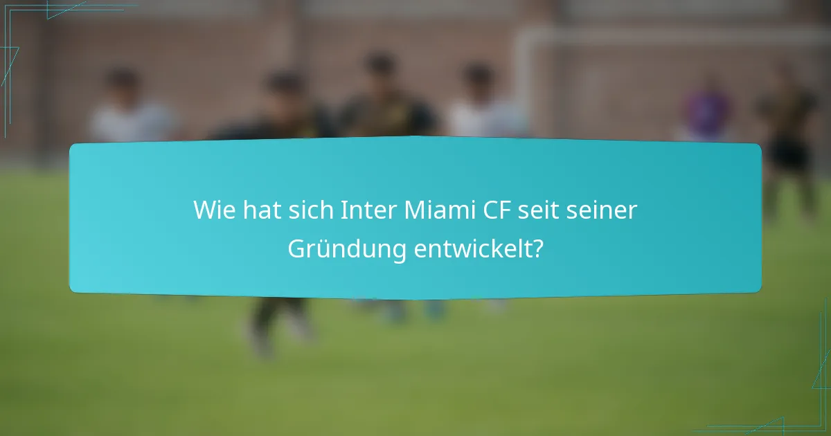 Wie hat sich Inter Miami CF seit seiner Gründung entwickelt?