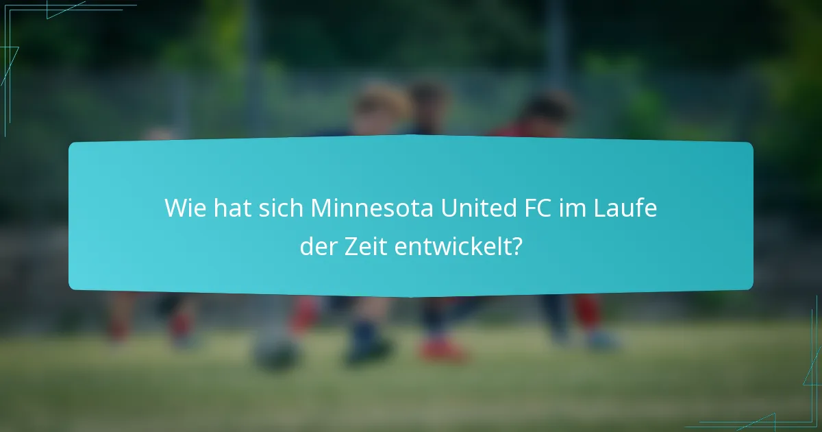 Wie hat sich Minnesota United FC im Laufe der Zeit entwickelt?