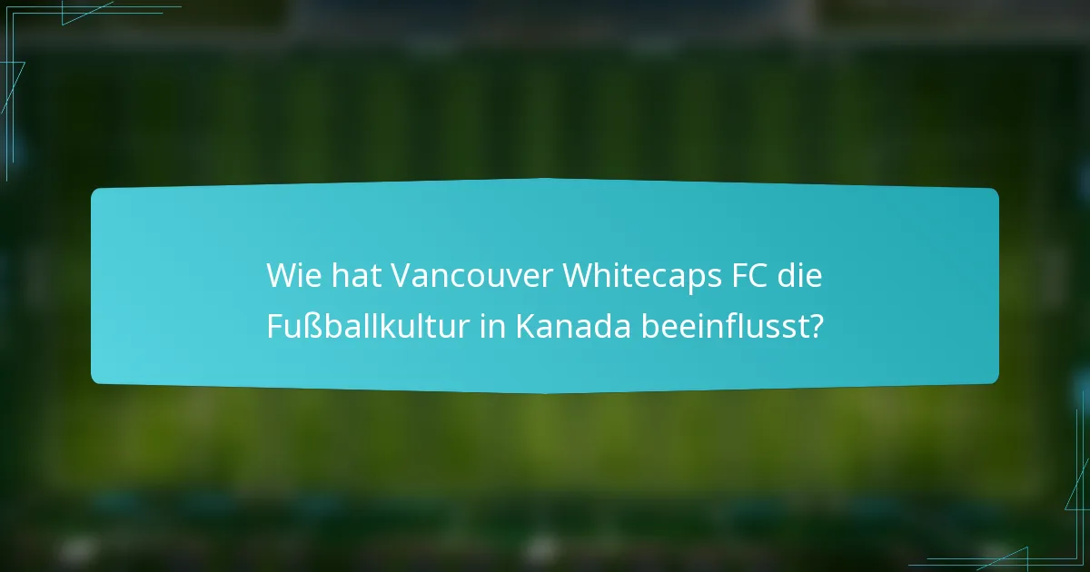 Wie hat Vancouver Whitecaps FC die Fußballkultur in Kanada beeinflusst?