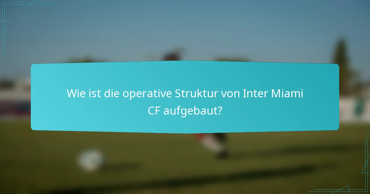 Wie ist die operative Struktur von Inter Miami CF aufgebaut?