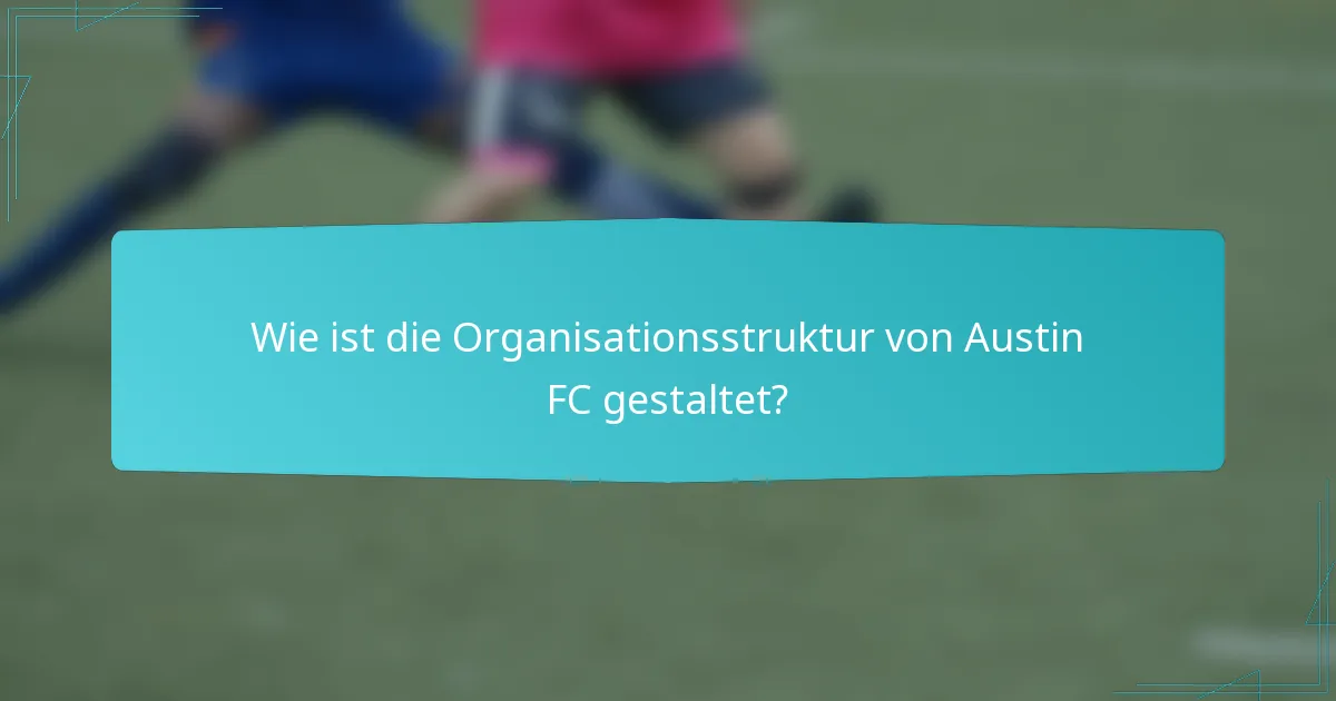 Wie ist die Organisationsstruktur von Austin FC gestaltet?