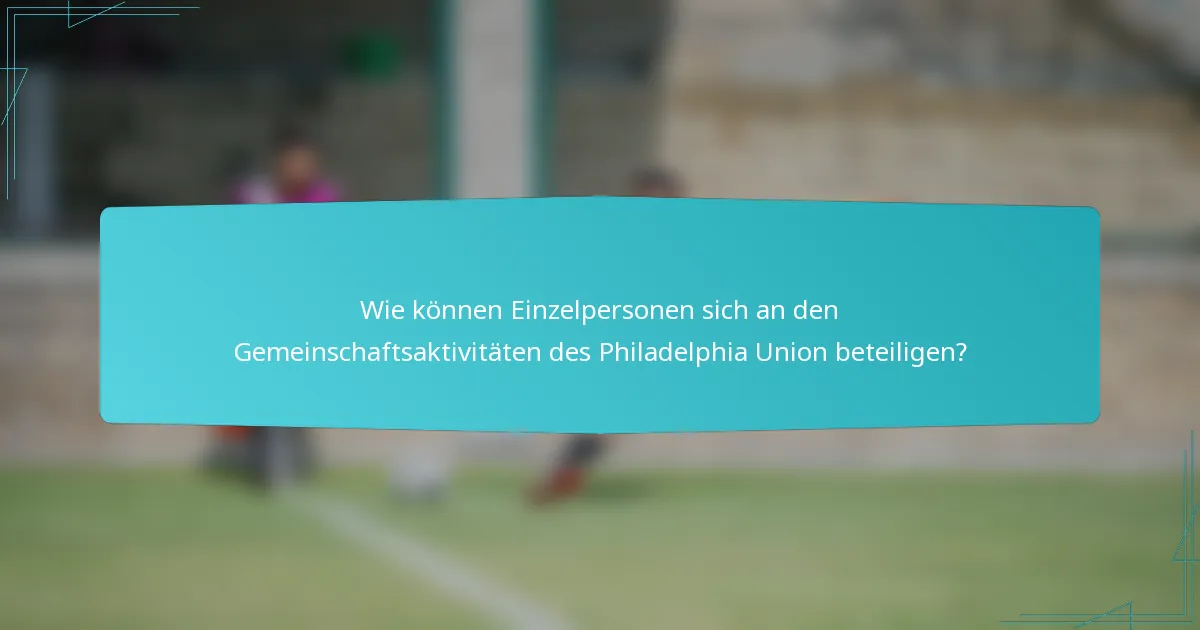 Wie können Einzelpersonen sich an den Gemeinschaftsaktivitäten des Philadelphia Union beteiligen?