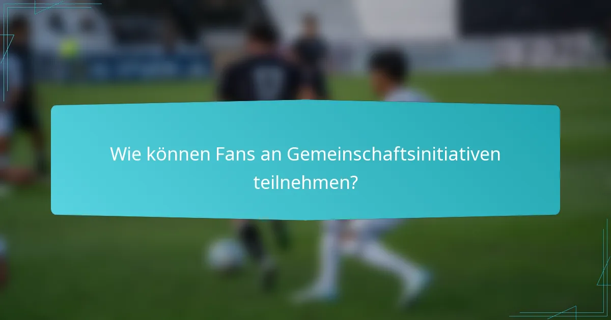 Wie können Fans an Gemeinschaftsinitiativen teilnehmen?